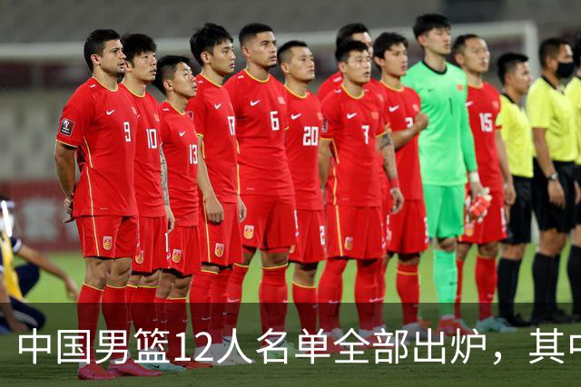 中国男篮12人名单全部出炉，其中有三个广西籍贯的球员，庞峥麟首次入选
