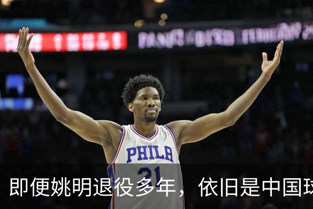 即便姚明退役多年，依旧是中国球迷的骄傲